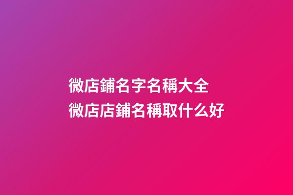 微店鋪名字名稱大全 微店店鋪名稱取什么好-第1張-店鋪起名-玄機派
